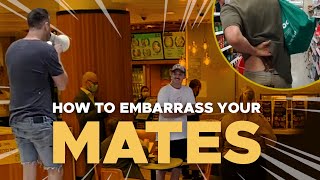 How To Embarrass Your Mates