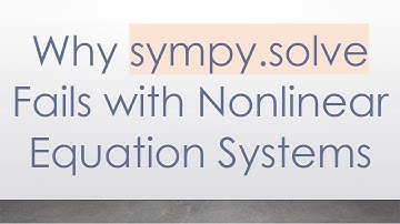 Why sympy.solve Fails with Nonlinear Equation Systems