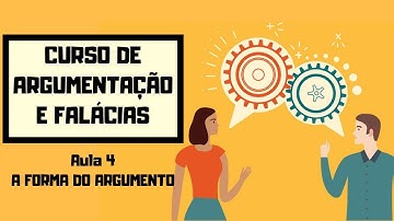 A FORMA DO ARGUMENTO E ARGUMENTOS DEDUTIVOS E INDUTIVOS - CURSO DE ARGUMENTAÇÃO E FALÁCIAS: Aula 4