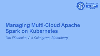 Celebrity Managing Multi-Cloud Apache Spark on Kubernetes - Ilan Filonenko, Aki Sukegawa, Bloomberg Wealth