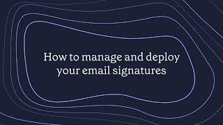 How to manage and deploy your signatures