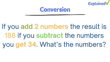 If you add 2 numbers the result is 188 if you subtract the numbers you get 34. What’s the numbers?