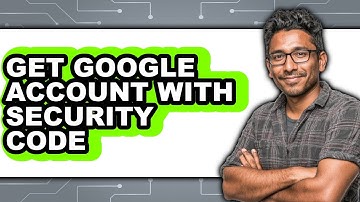 How to Get Google Account with Security Code (full Guide)