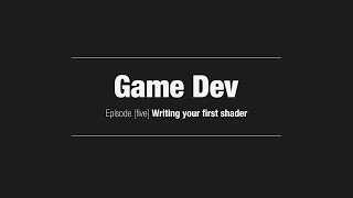 Game Dev // Episode [5] Writing our first (basic) Shader