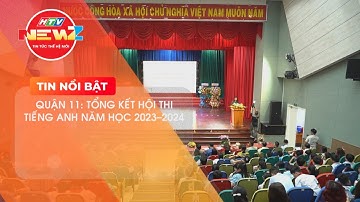TỔNG KẾT HỘI THI TIẾNG ANH QUẬN 11 NĂM HỌC 2023-2024