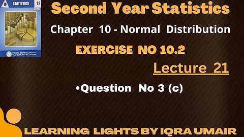 Second Year Statistics Chapter 10 Exercise 10.2 Question 3(c) || Normal Distribution|| Lecture no 21