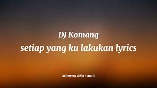 DJ Komang - setiap yang ku lakukan (lyrics)