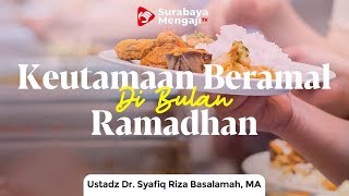 Keutamaan Beramal di Bulan Ramadhan - Ustadz Dr. Syafiq Riza Basalamah, Lc, M.A.