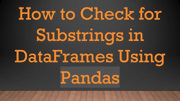 How to Check for Substrings in DataFrames Using Pandas