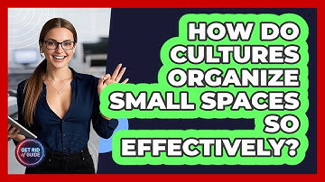 How Do Cultures Organize Small Spaces So Effectively? - Get Rid Of Guide