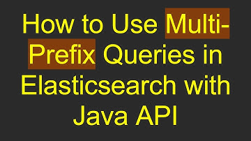 How to Use Multi-Prefix Queries in Elasticsearch with Java API