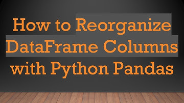 How to Reorganize DataFrame Columns with Python Pandas