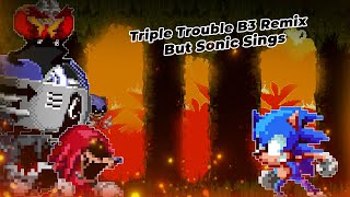 Triple Trouble B3 Remix But Sonic Sings (playable)