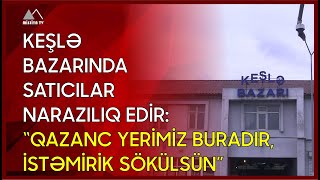  Keşlə Bazarında Satıcılar Narazılıq Edir Qazanc Yerimiz Buradır Istəmirik Sökülsün