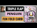 A Really  Cute  Triple  Flap  Penguin  Fun  Fold Card
