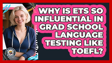 Why Is ETS So Influential In Grad School Language Testing Like TOEFL? - Grad School Mindset
