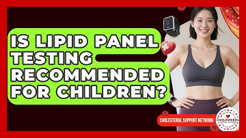 Is Lipid Panel Testing Recommended for Children? - Cholesterol Support Network