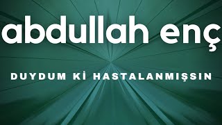 Duydum Ki Hastalanmışsın