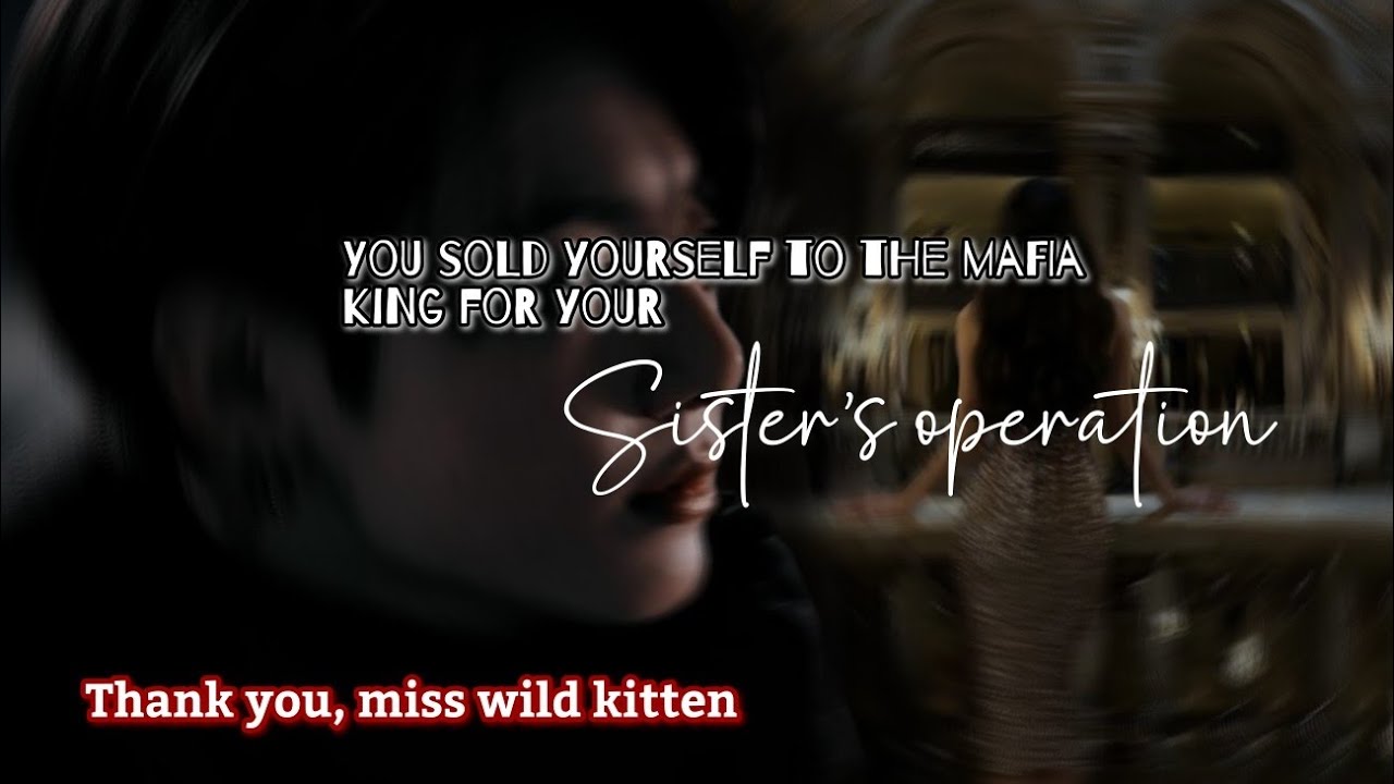 You sold yourself to the mafia king for your sister's operation Jungkook ff