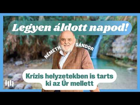 Németh Sándor: Krízis helyzetekben is tarts ki az Úr mellett - Legyen áldott napod!