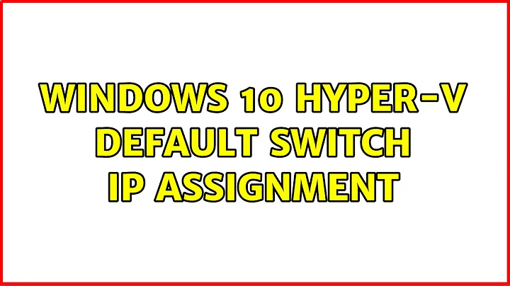 Windows 10 Hyper-V Default Switch IP Assignment (2 Solutions!!)