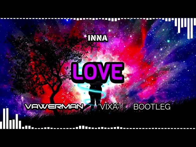 INNA - Love (Vawerman 'VIXA' Bootleg) class=
