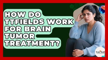 How Do TTFields Work For Brain Tumor Treatment? - Brain Health Support Network
