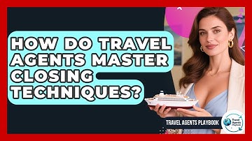 How Do Travel Agents Master Closing Techniques? - Travel Agents Playbook