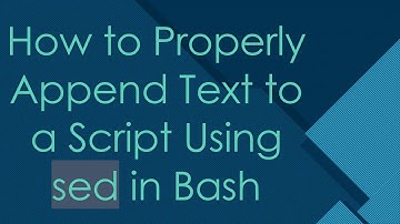 How to Properly Append Text to a Script Using sed in Bash
