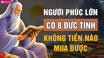 Người PHÚC LỚN Có 8 Đức Tính Không Tiền Nào Mua Được Ai Cũng Nể Phục