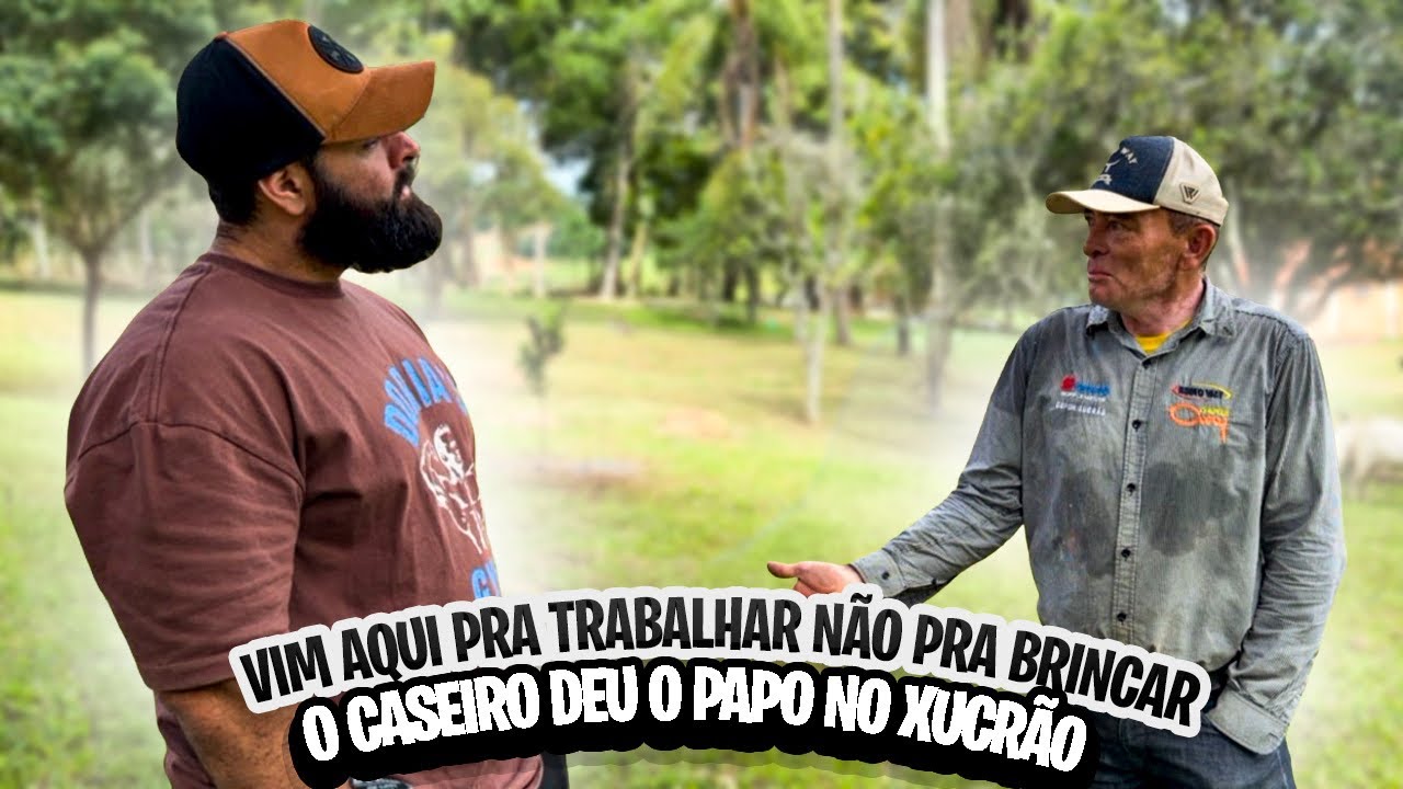 EU VIM PARA TRABALHAR NÃO FOI PRA BRINCAR NÃO!! AFIRMA O CASEIRO PARA O XUCRÃO!