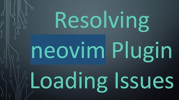 Resolving neovim Plugin Loading Issues