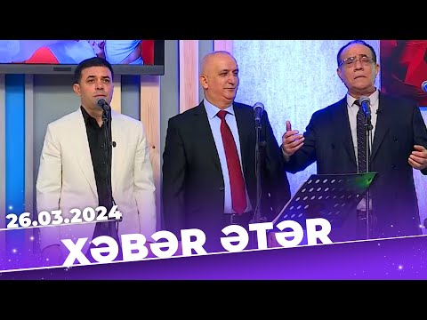 Xəbər ətər | Tam bölüm | 26.03.2024