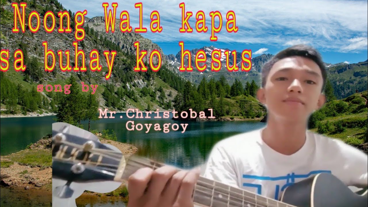 Noong Wala kapa sa buhay ko Hesus//Mr.Christobal Goyagoy///saniweng di torogi