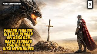 PEDANG TERKUAT DITEMPA DENGAN API NAGA DAN HANYA KSATRIA YANG BISA MEMILIKINYA - ALUR CERITA SERIES