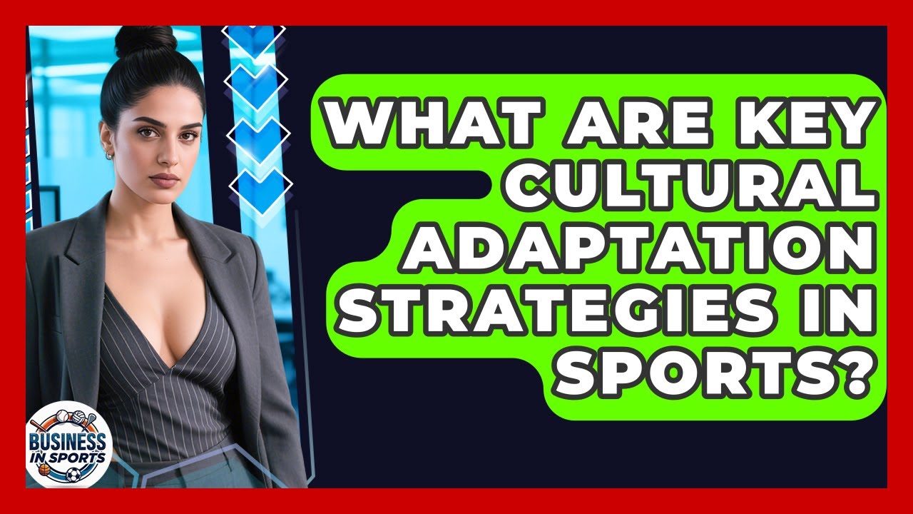 What Are Key Cultural Adaptation Strategies In Sports? - Business In Sports