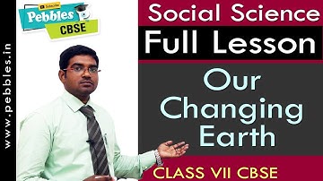 Full Lesson : Our Changing Earth | Social | Class 7 | CBSE Syllabus