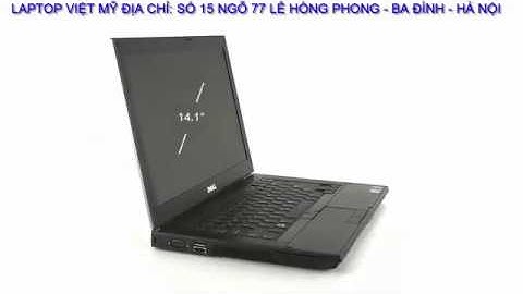 Đánh giá chung về dell latitude e6410 năm 2024