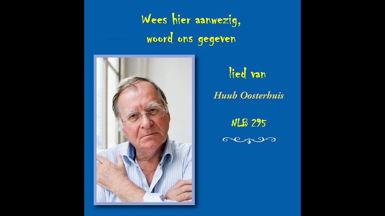 Huub Oosterhuis, lied 295 (NLB) Wees hier aanwezig YouTube Huub Oosterhuis, lied 295 (NLB) Wees hier aanwezig YouTube