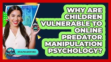 Why Are Children Vulnerable To Online Predator Manipulation Psychology? - Gen Alpha Adventures