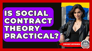 Is Social Contract Theory Practical? - Learn About Libertarianism