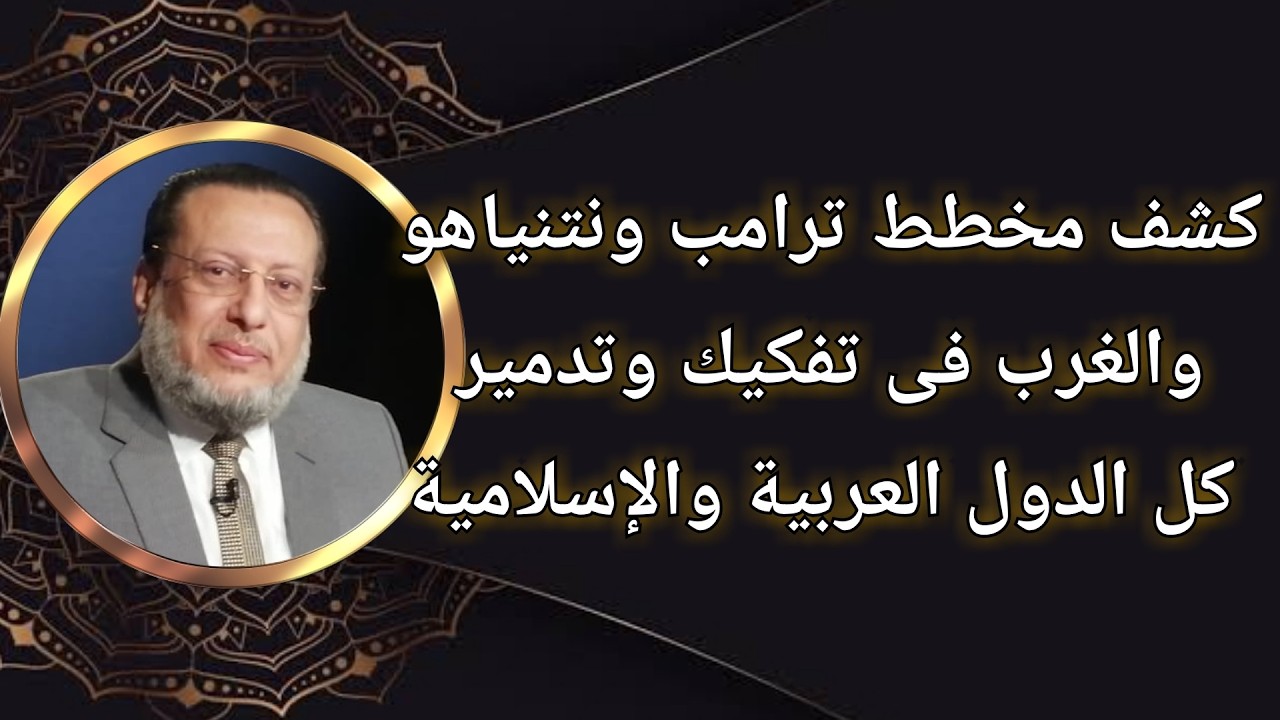 مخطط ترامب ونتنياهو والغرب فى تفكيك وتدمير كل الدول الإسلامية د محمد الزغبى