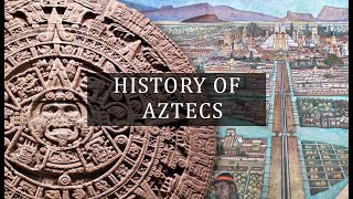 History of Aztecs: Rise and Downfall