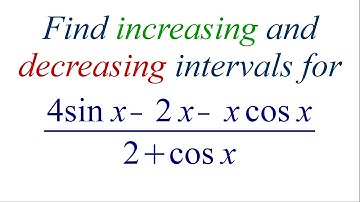Find increasing and decreasing intervals for f(x) = (4 sin x - 2 x - x cos x )/( 2 + cos x)