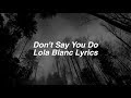 Don't Say You Do || Lola Blanc Lyrics