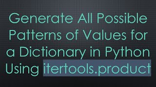 Generate All Possible Patterns of Values for a Dictionary in Python Using itertools.product Net Worth