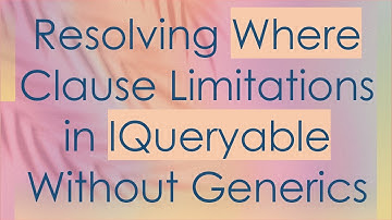 Resolving Where Clause Limitations in IQueryable Without Generics