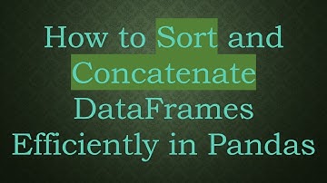 How to Sort and Concatenate DataFrames Efficiently in Pandas