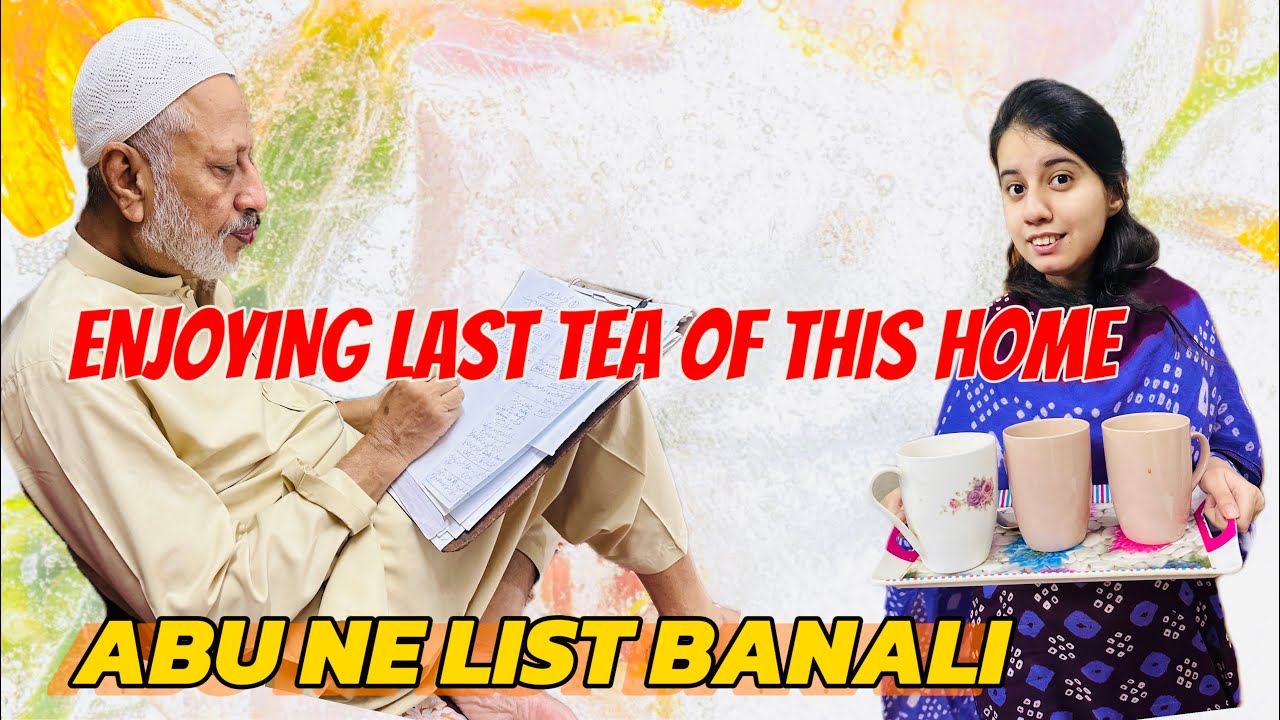 ABU NE GHAR KE SAMAN KI LIST BANA LI 🥹 LAST TEA OF AMMI’S THIS HOME