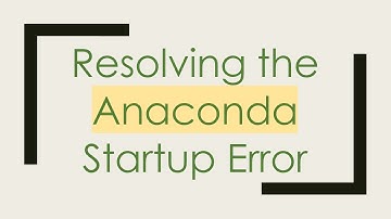 Resolving the Anaconda Startup Error